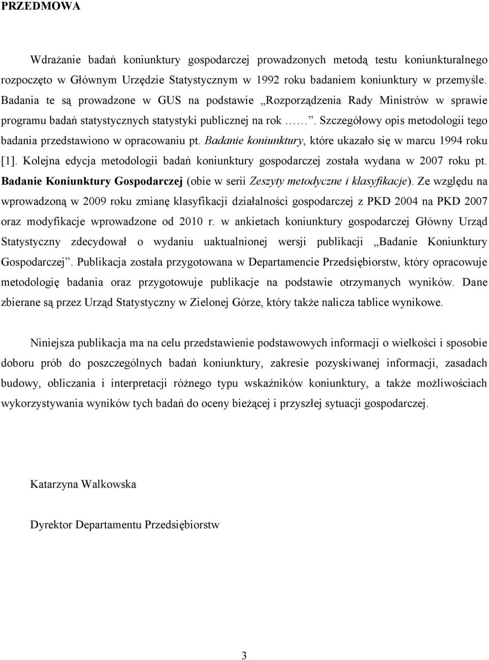 Szczegółowy opis metodologii tego badania przedstawiono w opracowaniu pt. Badanie koniunktury, które ukazało się w marcu 1994 roku [1].