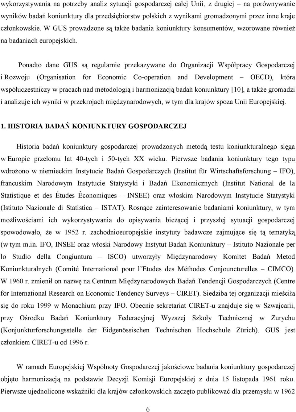 Ponadto dane GUS są regularnie przekazywane do Organizacji Współpracy Gospodarczej i Rozwoju (Organisation for Economic Co-operation and Development OECD), która współuczestniczy w pracach nad