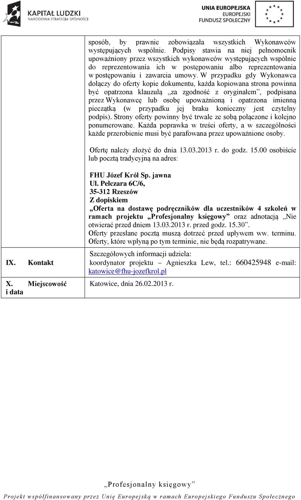 W przypadku gdy Wykonawca dołączy do oferty kopie dokumentu, każda kopiowana strona powinna być opatrzona klauzulą za zgodność z oryginałem, podpisana przez Wykonawcę lub osobę upoważnioną i