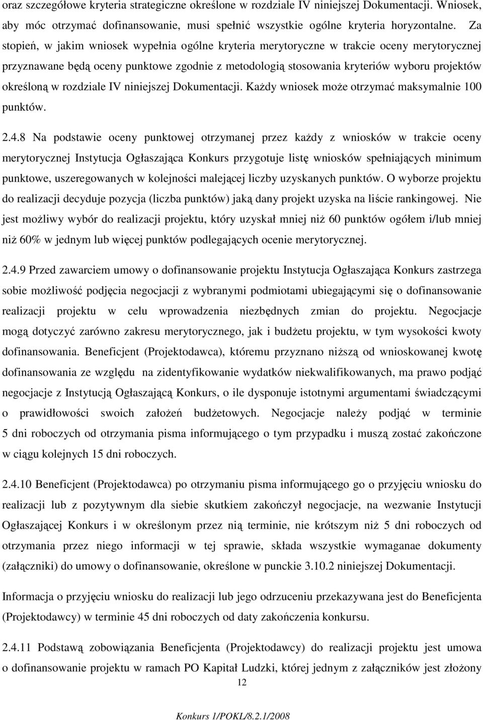 rozdziale IV niniejszej Dokumentacji. KaŜdy wniosek moŝe otrzymać maksymalnie 100 punktów. 2.4.