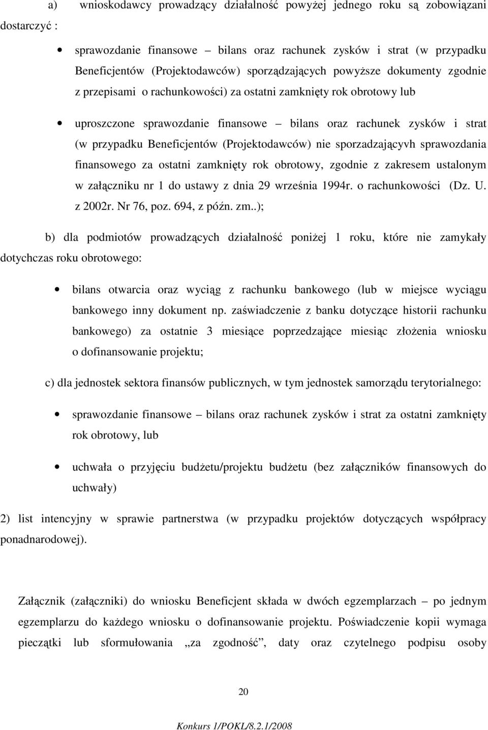 Beneficjentów (Projektodawców) nie sporzadzającyvh sprawozdania finansowego za ostatni zamknięty rok obrotowy, zgodnie z zakresem ustalonym w załączniku nr 1 do ustawy z dnia 29 września 1994r.