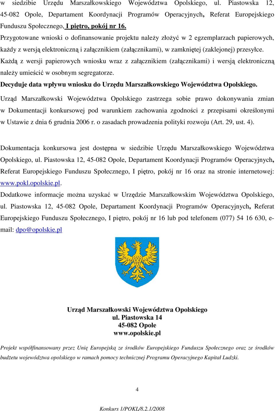 Przygotowane wnioski o dofinansowanie projektu naleŝy złoŝyć w 2 egzemplarzach papierowych, kaŝdy z wersją elektroniczną i załącznikiem (załącznikami), w zamkniętej (zaklejonej) przesyłce.