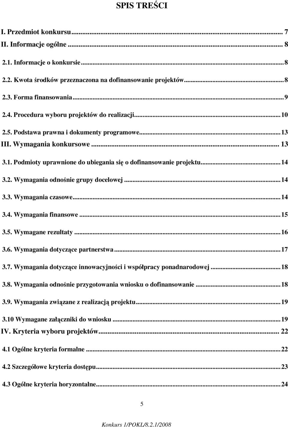 2. Wymagania odnośnie grupy docelowej...14 3.3. Wymagania czasowe...14 3.4. Wymagania finansowe...15 3.5. Wymagane rezultaty...16 3.6. Wymagania dotyczące partnerstwa...17 