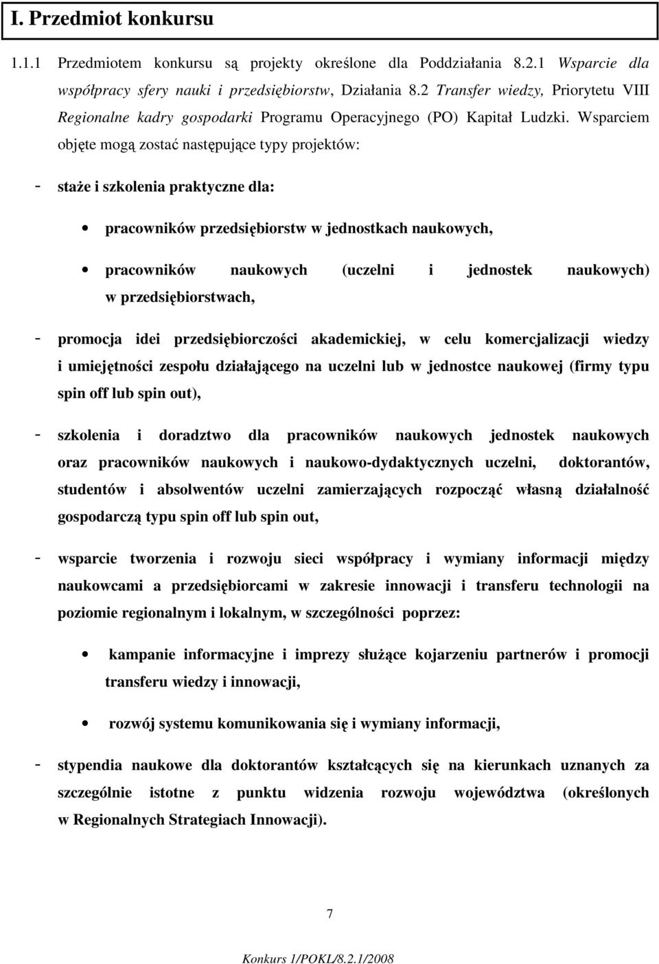 Wsparciem objęte mogą zostać następujące typy projektów: - staŝe i szkolenia praktyczne dla: pracowników przedsiębiorstw w jednostkach naukowych, pracowników naukowych (uczelni i jednostek naukowych)