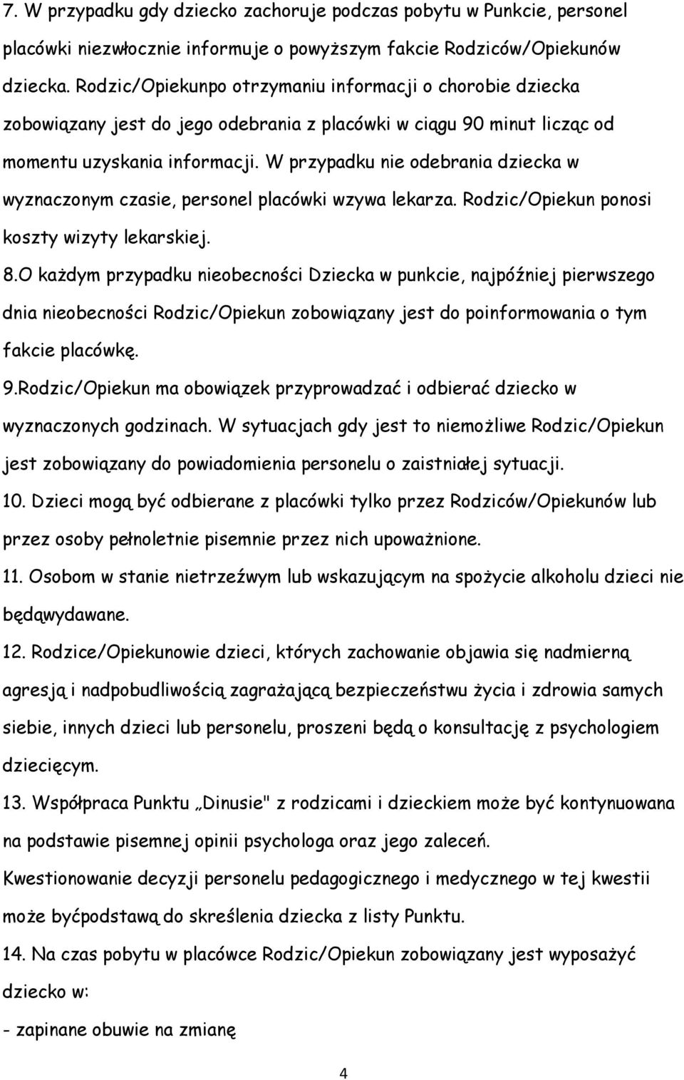 W przypadku nie odebrania dziecka w wyznaczonym czasie, personel placówki wzywa lekarza. Rodzic/Opiekun ponosi koszty wizyty lekarskiej. 8.