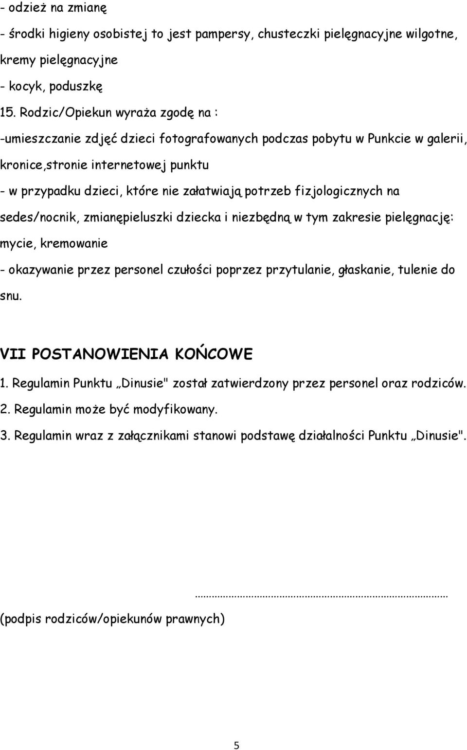 fizjologicznych na sedes/nocnik, zmianępieluszki dziecka i niezbędną w tym zakresie pielęgnację: mycie, kremowanie - okazywanie przez personel czułości poprzez przytulanie, głaskanie, tulenie do snu.