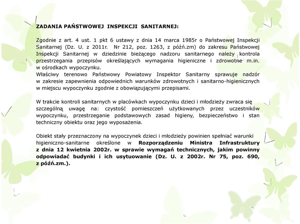 Właściwy terenowo Państwowy Powiatowy Inspektor Sanitarny sprawuje nadzór w zakresie zapewnienia odpowiednich warunków zdrowotnych i sanitarno-higienicznych w miejscu wypoczynku zgodnie z