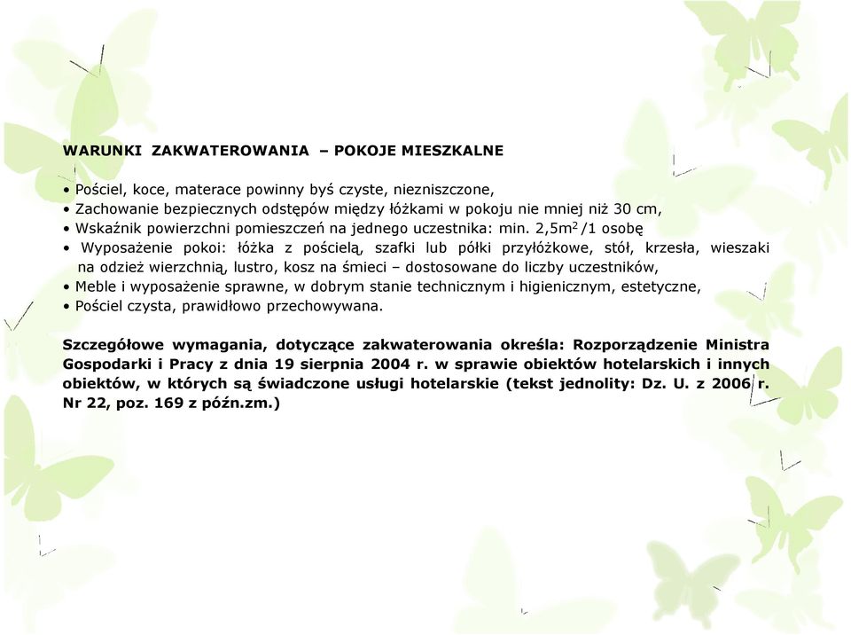 2,5m 2 /1 osobę WyposaŜenie pokoi: łóŝka z pościelą, szafki lub półki przyłóŝkowe, stół, krzesła, wieszaki na odzieŝ wierzchnią, lustro, kosz na śmieci dostosowane do liczby uczestników, Meble i