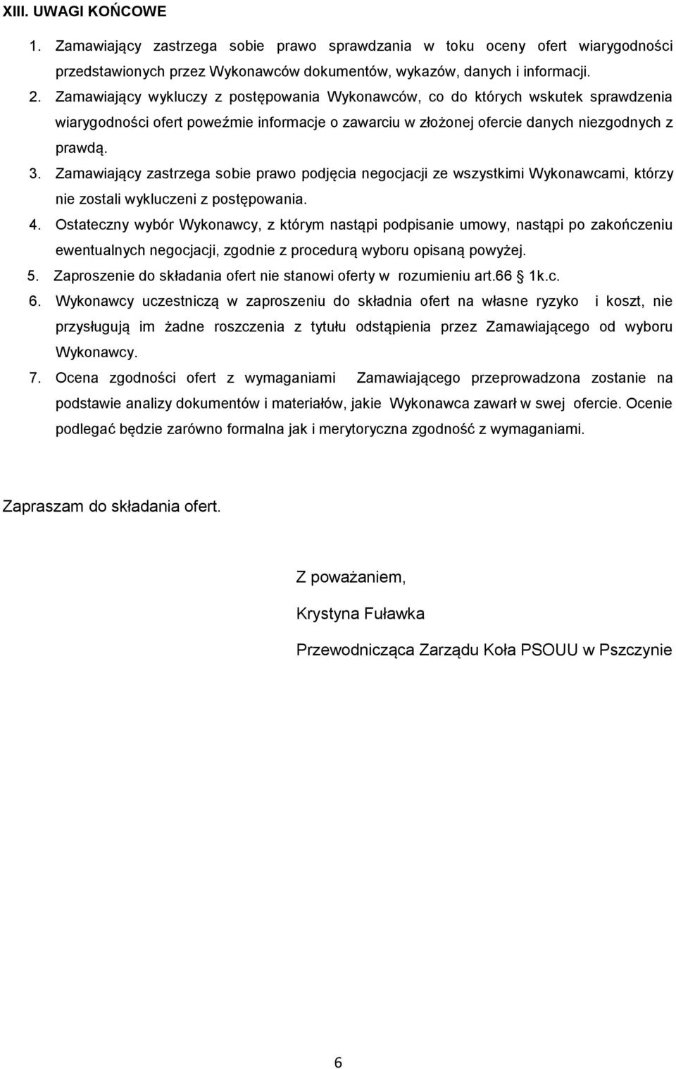 Zamawiający zastrzega sobie prawo podjęcia negocjacji ze wszystkimi Wykonawcami, którzy nie zostali wykluczeni z postępowania. 4.