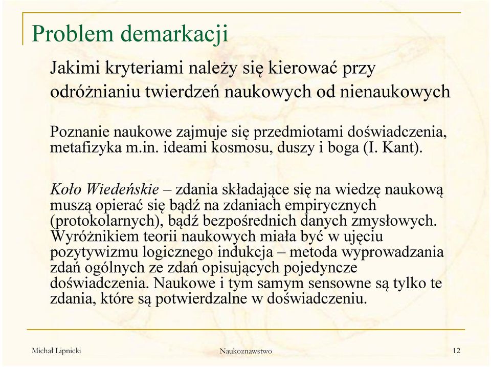 Koło Wiedeńskie zdania składające się na wiedzę naukową muszą opierać się bądź na zdaniach empirycznych (protokolarnych), bądź bezpośrednich danych zmysłowych.