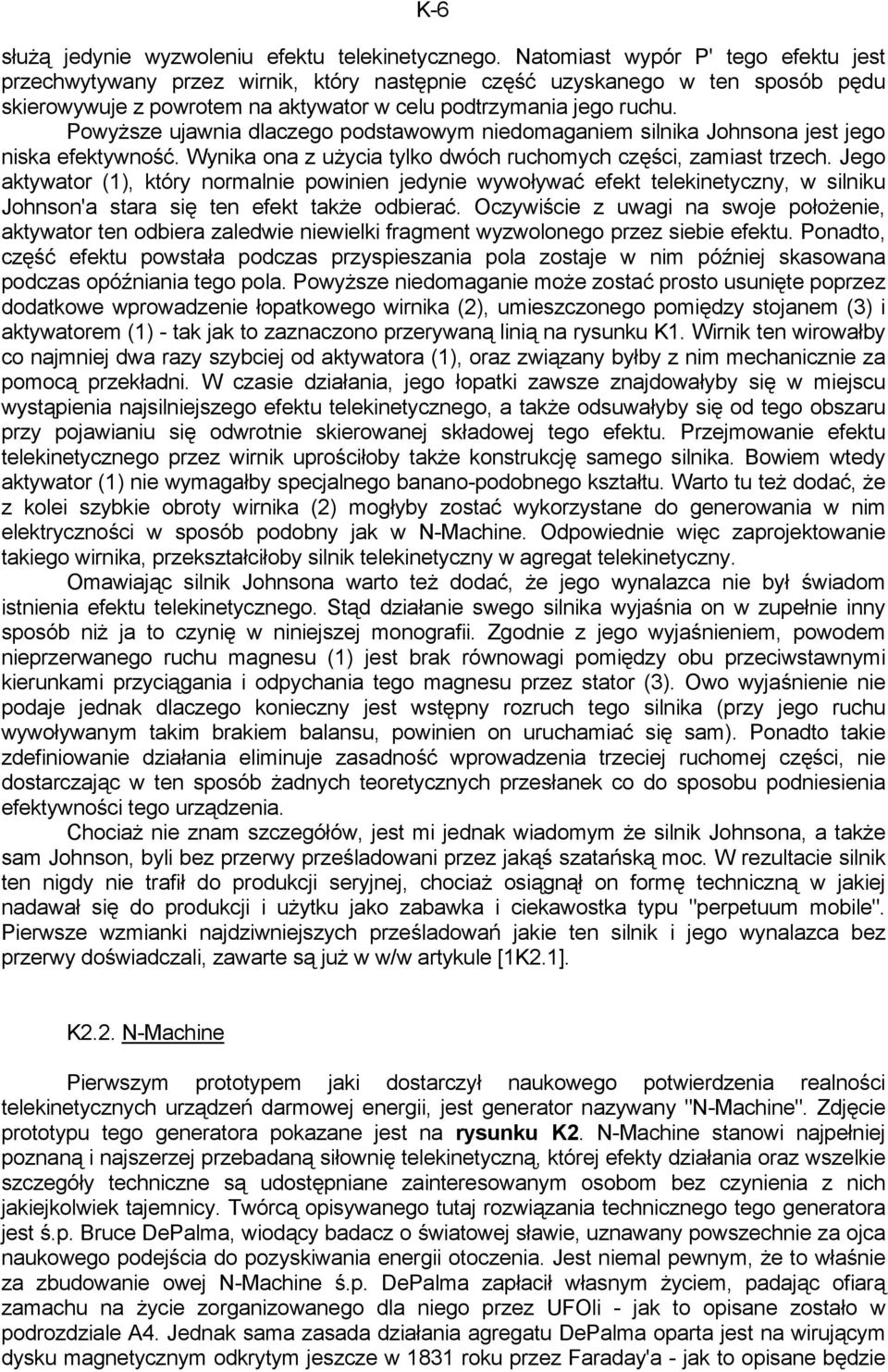 Powyższe ujawnia dlaczego podstawowym niedomaganiem silnika Johnsona jest jego niska efektywność. Wynika ona z użycia tylko dwóch ruchomych części, zamiast trzech.