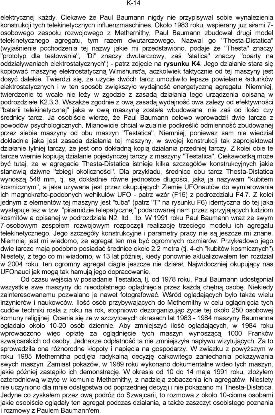 Nazwal go "Thesta-Distatica" (wyjaśnienie pochodzenia tej nazwy jakie mi przedstawiono, podaje że "Thesta" znaczy "prototyp dla testowania", "Di" znaczy dwutarczowy, zaś "statica" znaczy "oparty na