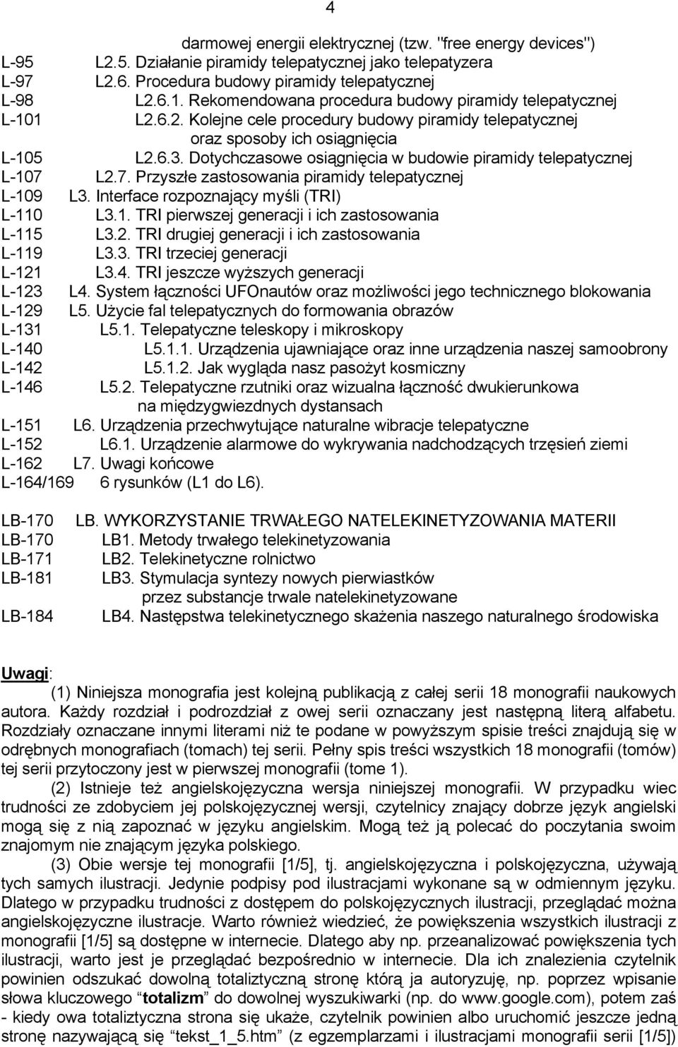 Dotychczasowe osiągnięcia w budowie piramidy telepatycznej L-107 L2.7. Przyszłe zastosowania piramidy telepatycznej L-109 L3. Interface rozpoznający myśli (TRI) L-110 L3.1. TRI pierwszej generacji i ich zastosowania L-115 L3.