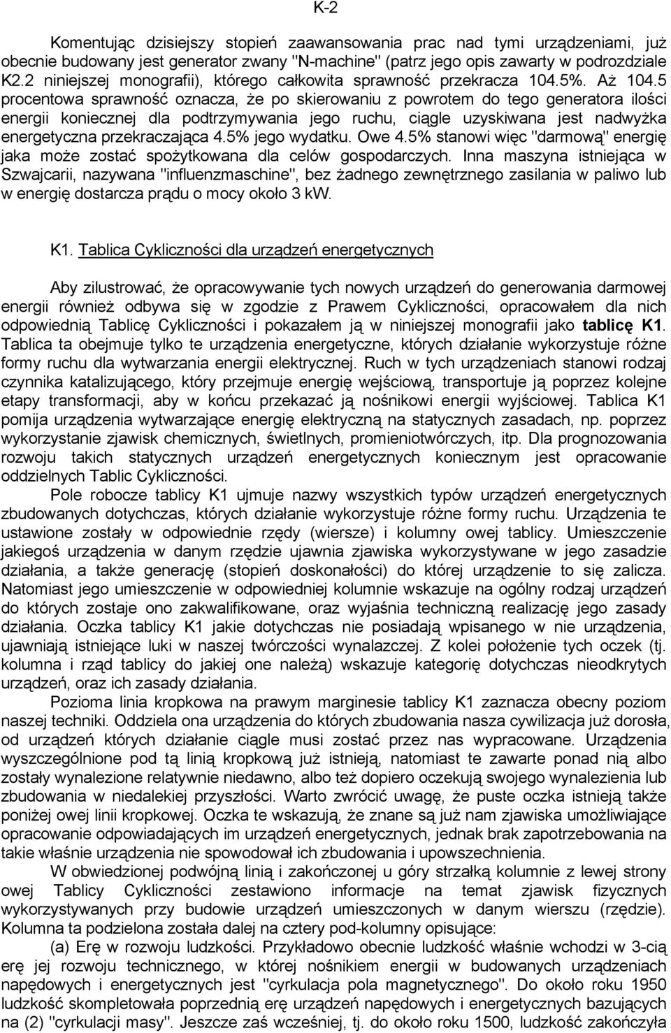 5 procentowa sprawność oznacza, że po skierowaniu z powrotem do tego generatora ilości energii koniecznej dla podtrzymywania jego ruchu, ciągle uzyskiwana jest nadwyżka energetyczna przekraczająca 4.