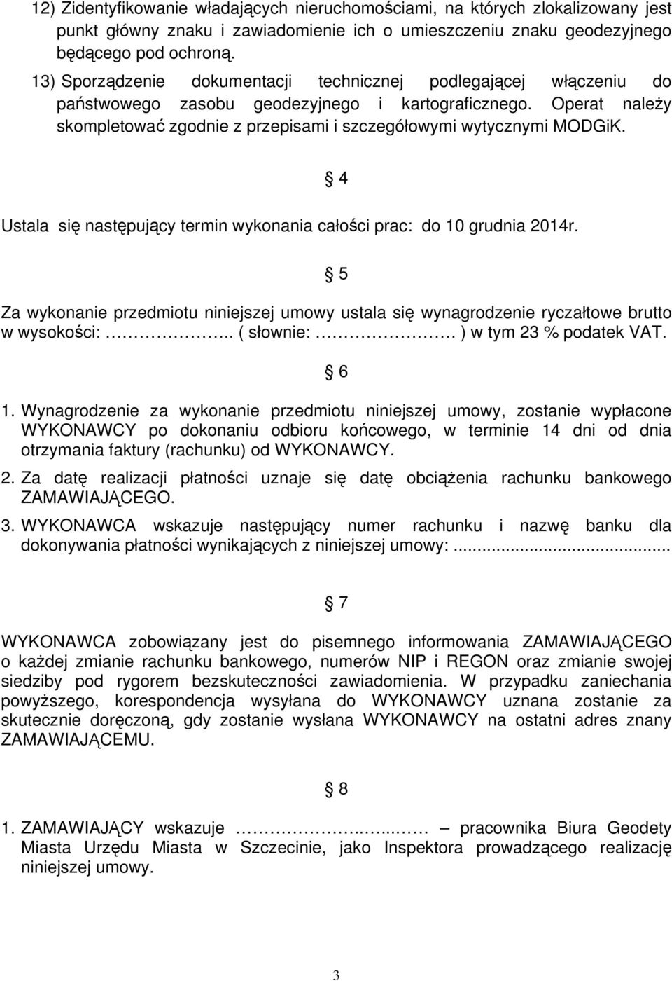 Operat należy skompletować zgodnie z przepisami i szczegółowymi wytycznymi MODGiK. 4 Ustala się następujący termin wykonania całości prac: do 10 grudnia 2014r.