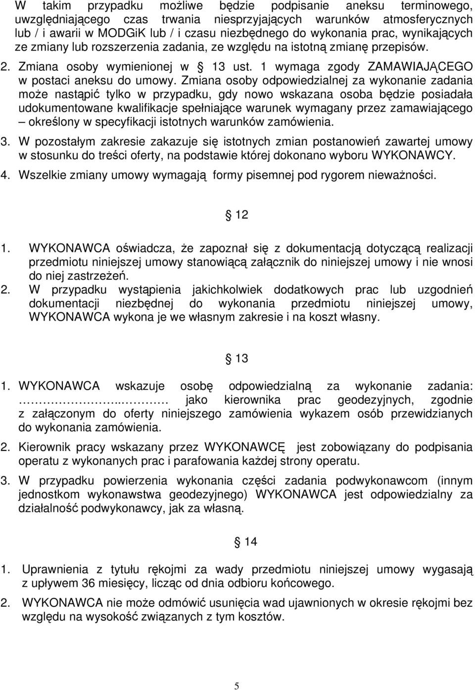 Zmiana osoby odpowiedzialnej za wykonanie zadania może nastąpić tylko w przypadku, gdy nowo wskazana osoba będzie posiadała udokumentowane kwalifikacje spełniające warunek wymagany przez