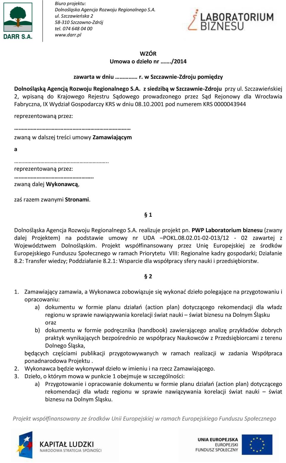 2001 pod numerem KRS 0000043944 reprezentowaną przez: zwaną w dalszej treści umowy Zamawiającym a.. reprezentowaną przez:.. zwaną dalej Wykonawcą, zaś razem zwanymi Stronami. 1 realizuje projekt pn.