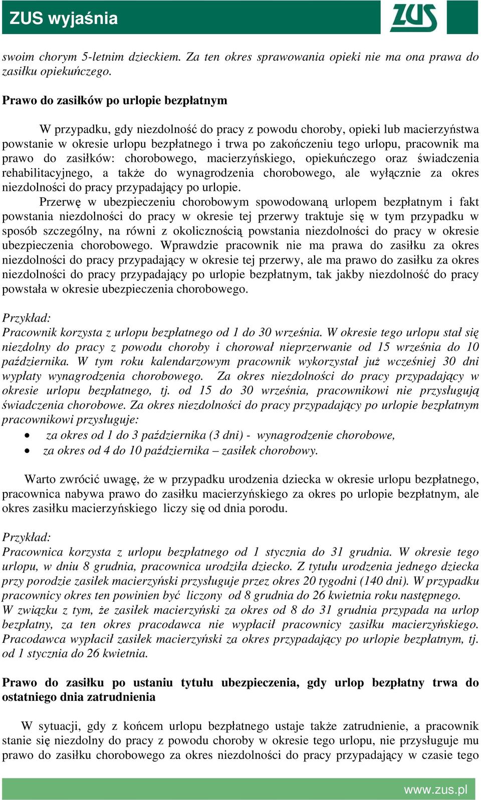 pracownik ma prawo do zasiłków: chorobowego, macierzyńskiego, opiekuńczego oraz świadczenia rehabilitacyjnego, a także do wynagrodzenia chorobowego, ale wyłącznie za okres niezdolności do pracy