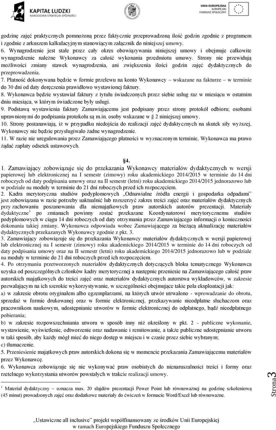 Strony nie przewidują możliwości zmiany stawek wynagrodzenia, ani zwiększenia ilości godzin zajęć dydaktycznych do przeprowadzenia. 7.