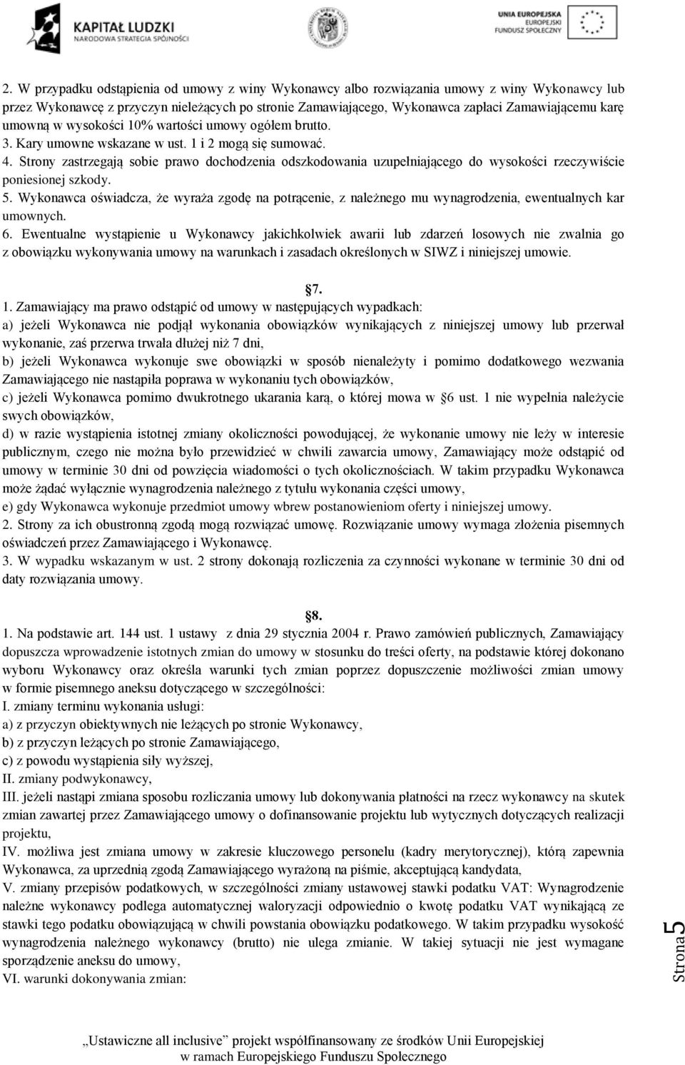 umowną w wysokości 10% wartości umowy ogółem brutto. 3. Kary umowne wskazane w ust. 1 i 2 mogą się sumować. 4.