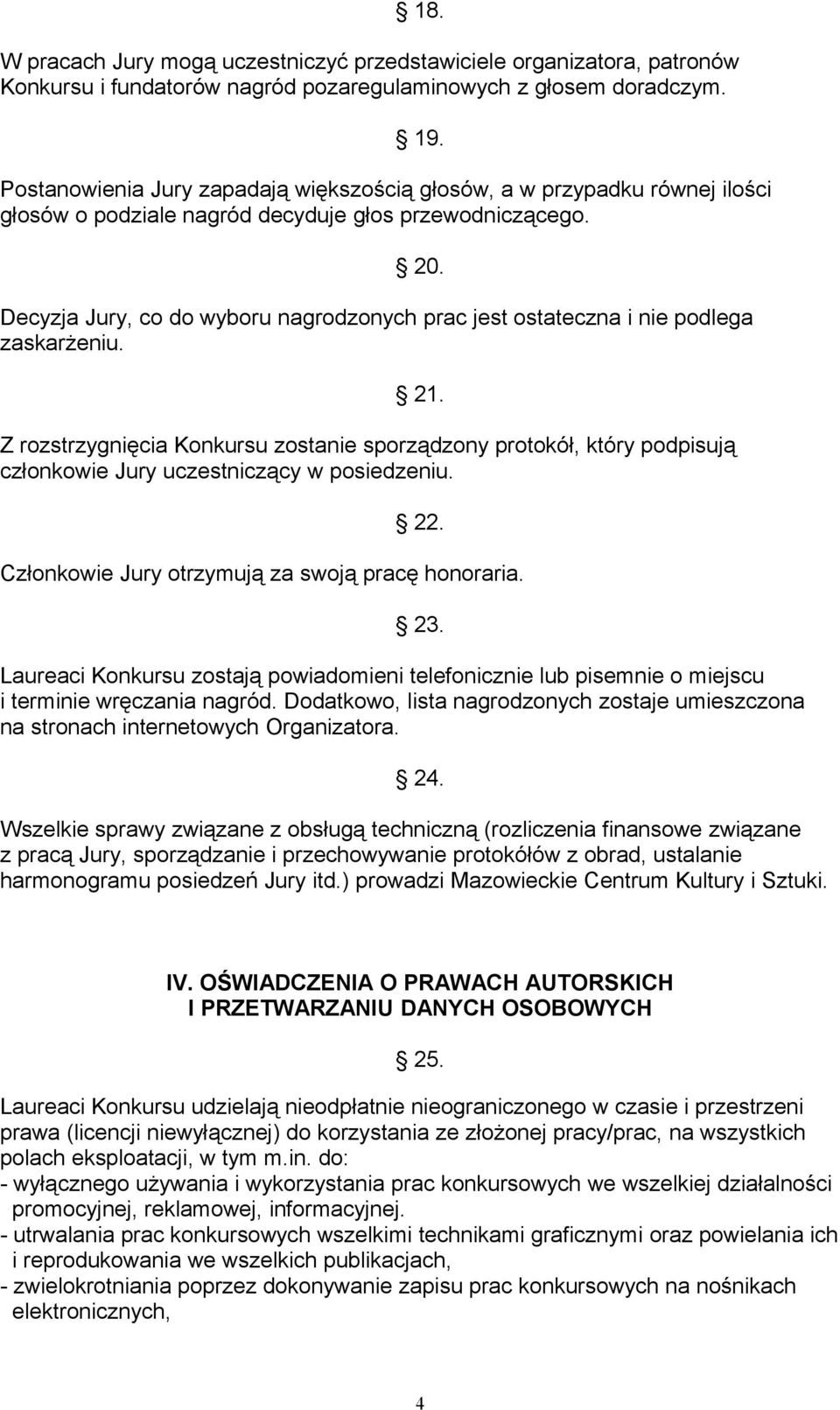 Decyzja Jury, co do wyboru nagrodzonych prac jest ostateczna i nie podlega zaskarżeniu. 21.