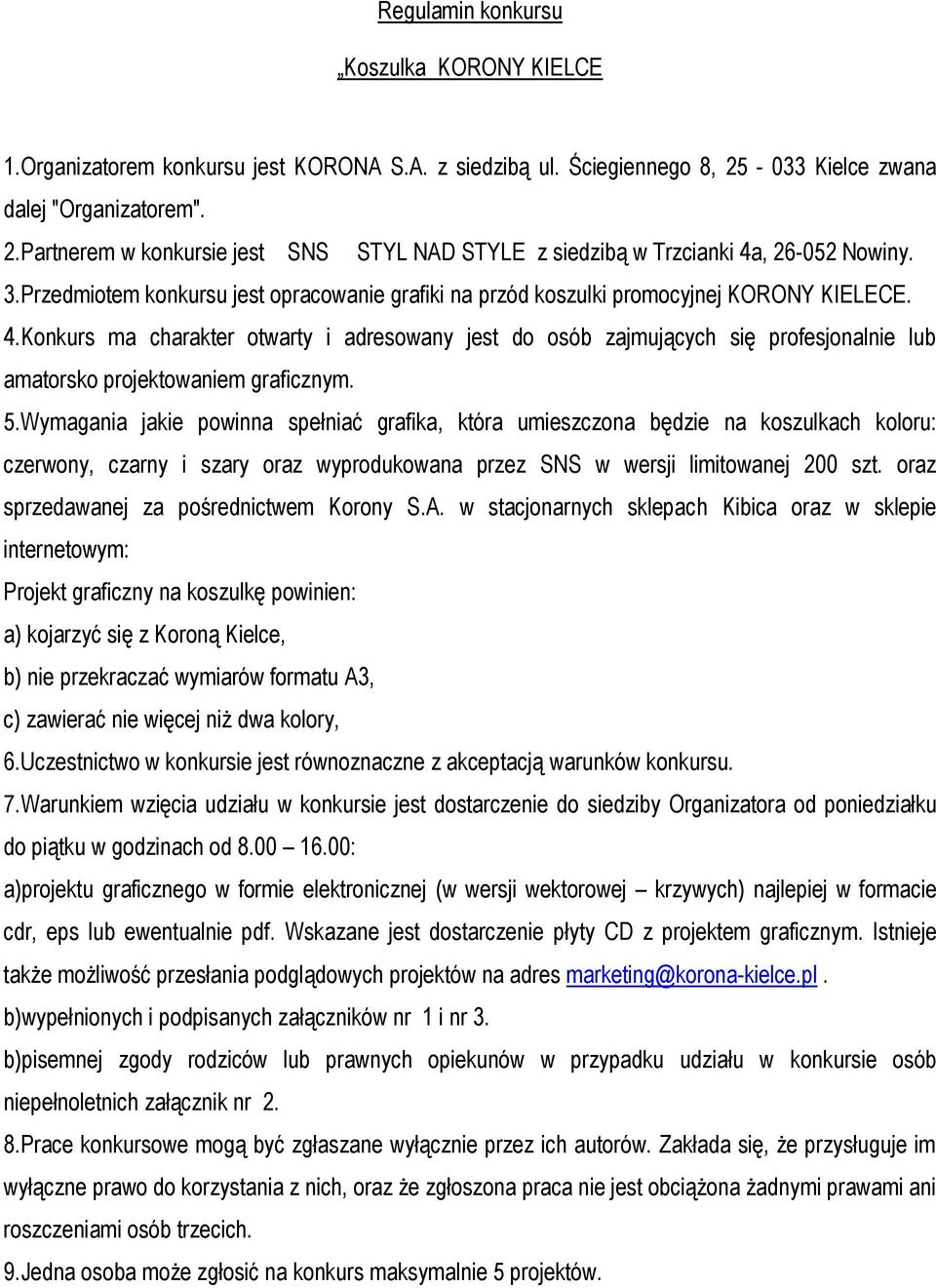 Przedmiotem konkursu jest opracowanie grafiki na przód koszulki promocyjnej KORONY KIELECE. 4.