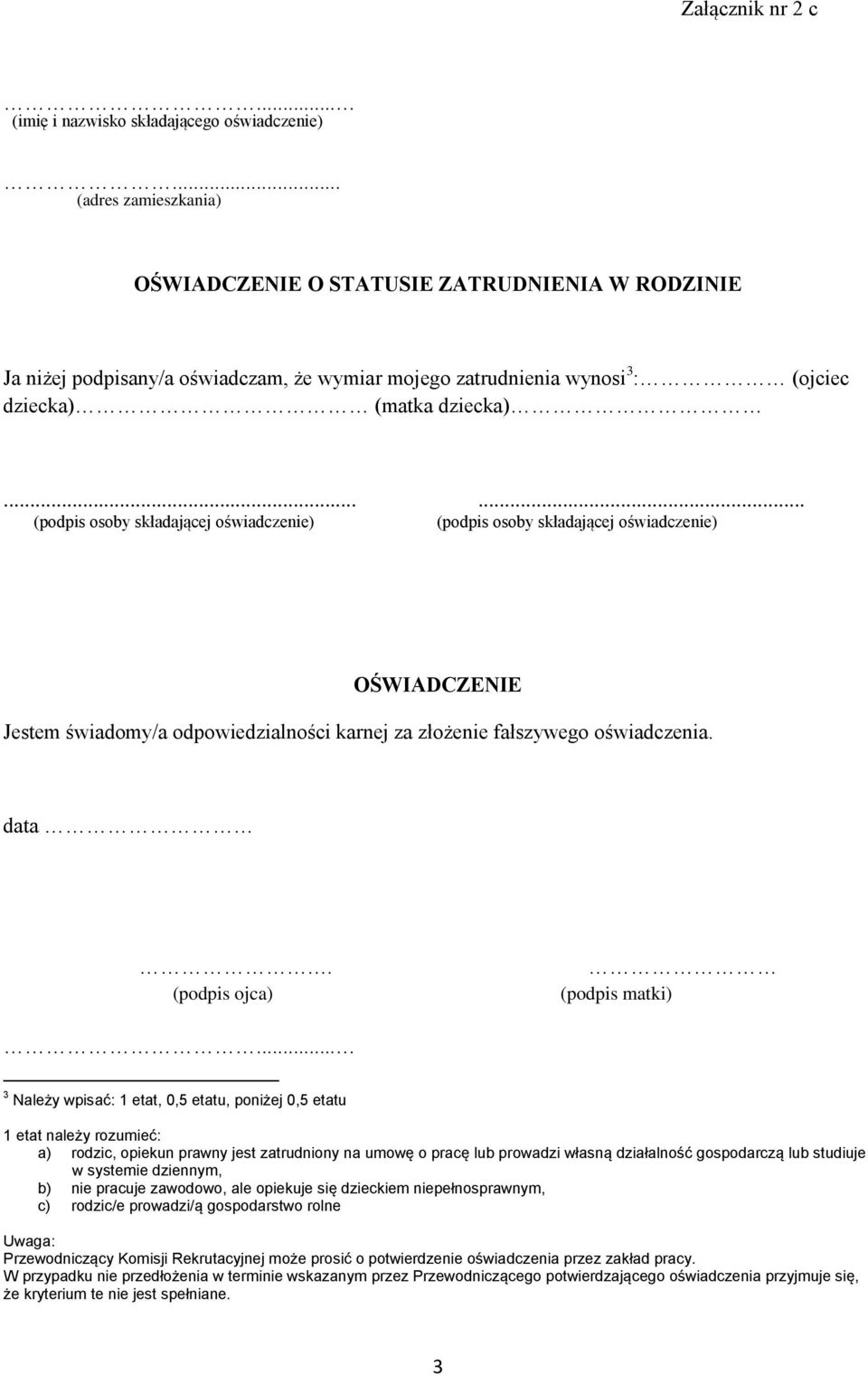 .. 3 Należy wpisać: 1 etat, 0,5 etatu, poniżej 0,5 etatu 1 etat należy rozumieć: a) rodzic, opiekun prawny jest zatrudniony na umowę o pracę lub prowadzi własną działalność gospodarczą lub studiuje w