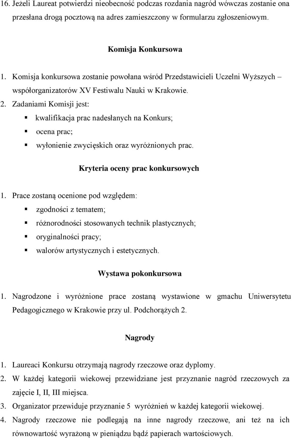 Zadaniami Komisji jest: kwalifikacja prac nadesłanych na Konkurs; ocena prac; wyłonienie zwycięskich oraz wyróżnionych prac. Kryteria oceny prac konkursowych 1.