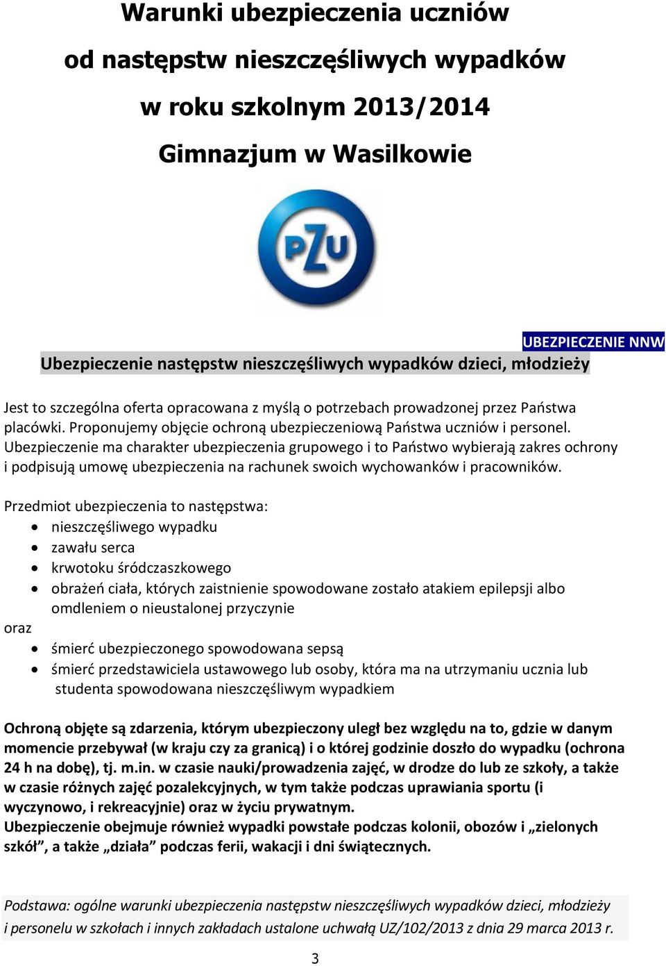 Ubezpieczenie ma charakter grupowego i to Państwo wybierają zakres ochrony i podpisują umowę na rachunek swoich wychowanków i pracowników.