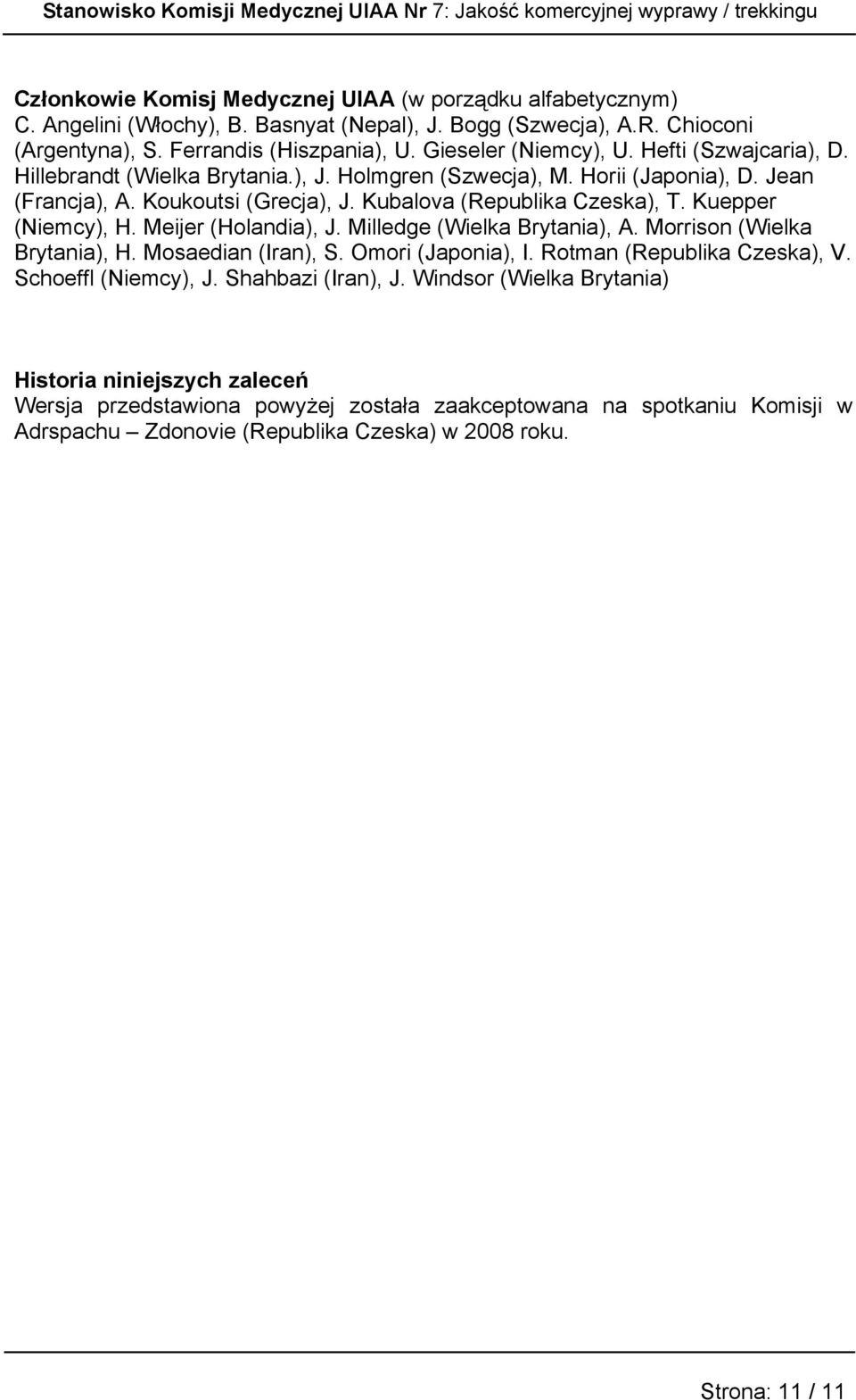 Kuepper (Niemcy), H. Meijer (Holandia), J. Milledge (Wielka Brytania), A. Morrison (Wielka Brytania), H. Mosaedian (Iran), S. Omori (Japonia), I. Rotman (Republika Czeska), V. Schoeffl (Niemcy), J.