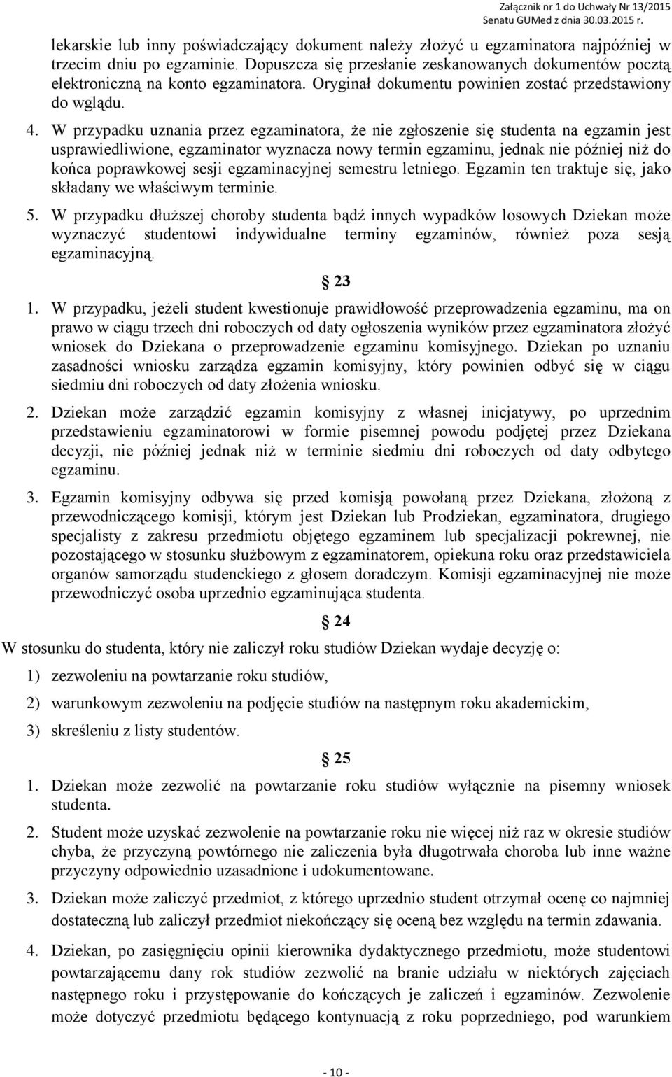 W przypadku uznania przez egzaminatora, że nie zgłoszenie się studenta na egzamin jest usprawiedliwione, egzaminator wyznacza nowy termin egzaminu, jednak nie później niż do końca poprawkowej sesji