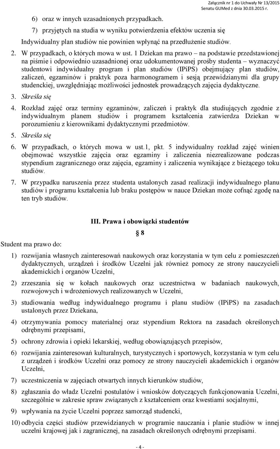 1 Dziekan ma prawo na podstawie przedstawionej na piśmie i odpowiednio uzasadnionej oraz udokumentowanej prośby studenta wyznaczyć studentowi indywidualny program i plan studiów (IPiPS) obejmujący