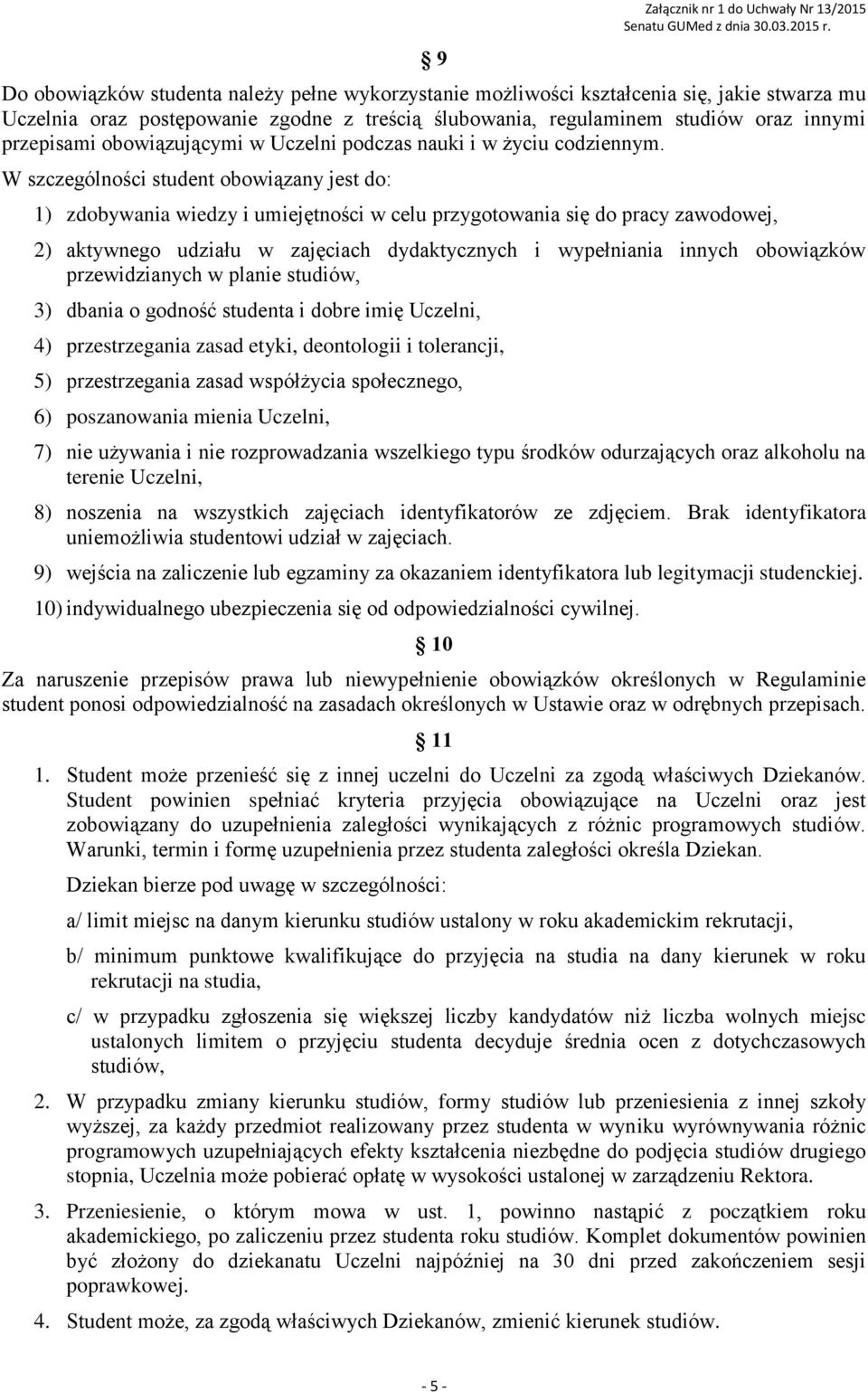 W szczególności student obowiązany jest do: 1) zdobywania wiedzy i umiejętności w celu przygotowania się do pracy zawodowej, 2) aktywnego udziału w zajęciach dydaktycznych i wypełniania innych