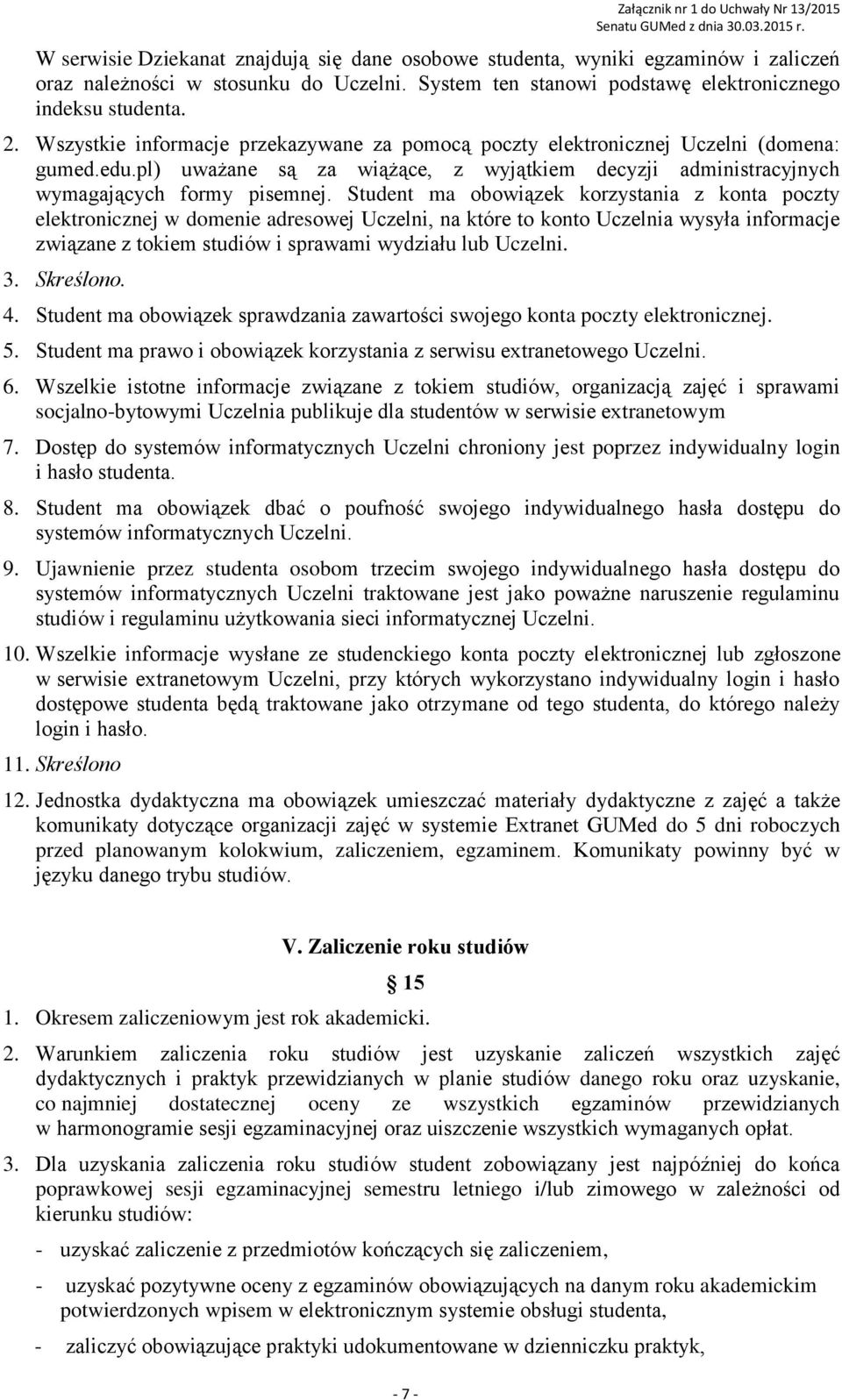 Student ma obowiązek korzystania z konta poczty elektronicznej w domenie adresowej Uczelni, na które to konto Uczelnia wysyła informacje związane z tokiem studiów i sprawami wydziału lub Uczelni. 3.