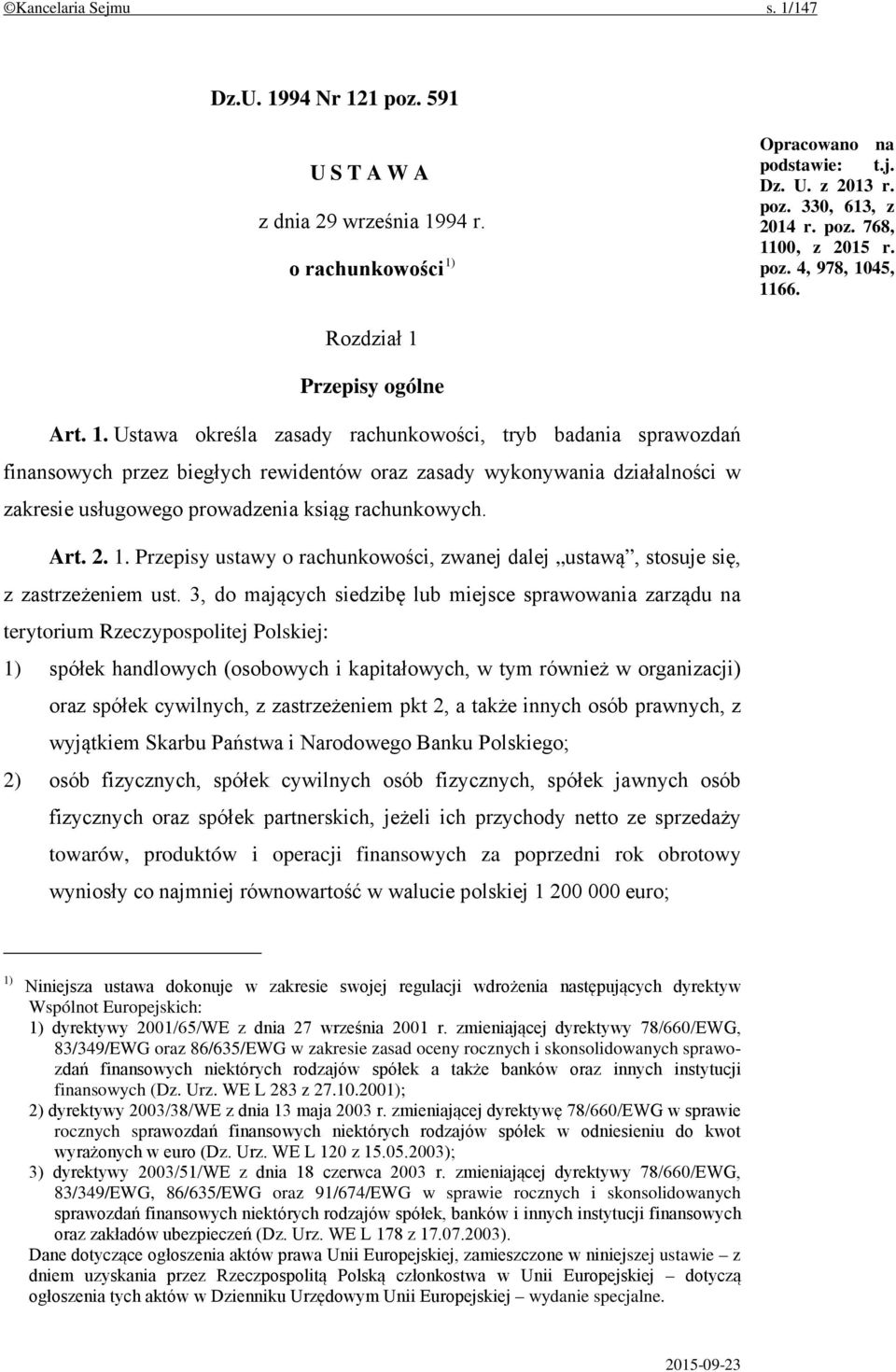 45, 1166. Rozdział 1 Przepisy ogólne Art. 1. Ustawa określa zasady rachunkowości, tryb badania sprawozdań finansowych przez biegłych rewidentów oraz zasady wykonywania działalności w zakresie usługowego prowadzenia ksiąg rachunkowych.