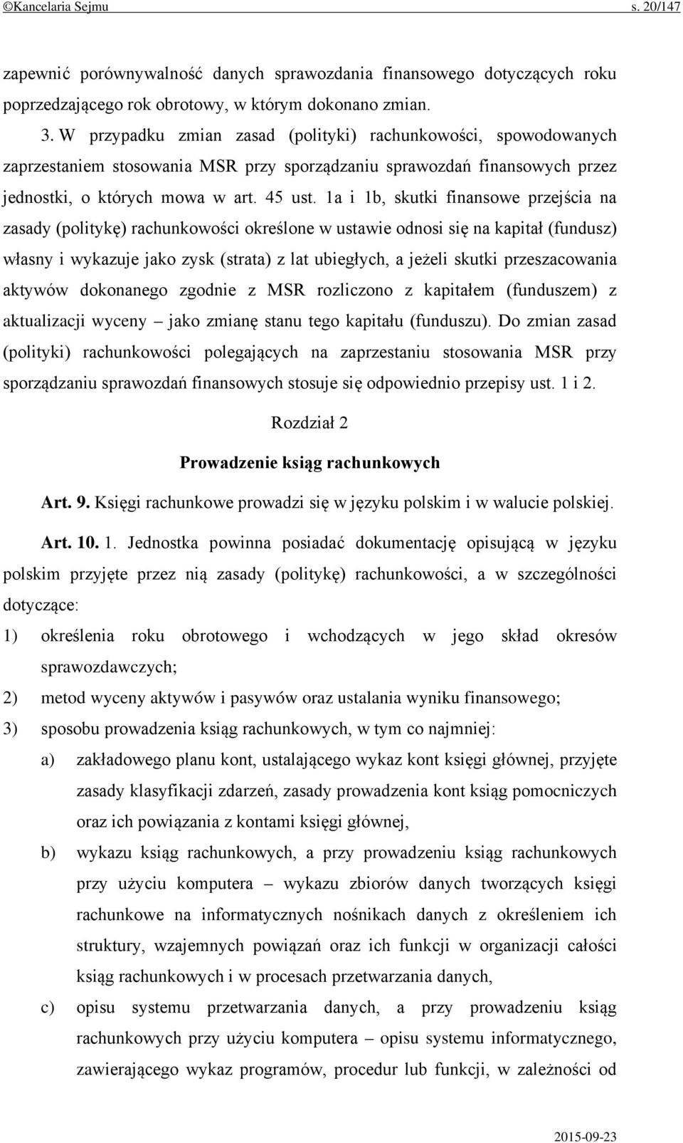 1a i 1b, skutki finansowe przejścia na zasady (politykę) rachunkowości określone w ustawie odnosi się na kapitał (fundusz) własny i wykazuje jako zysk (strata) z lat ubiegłych, a jeżeli skutki