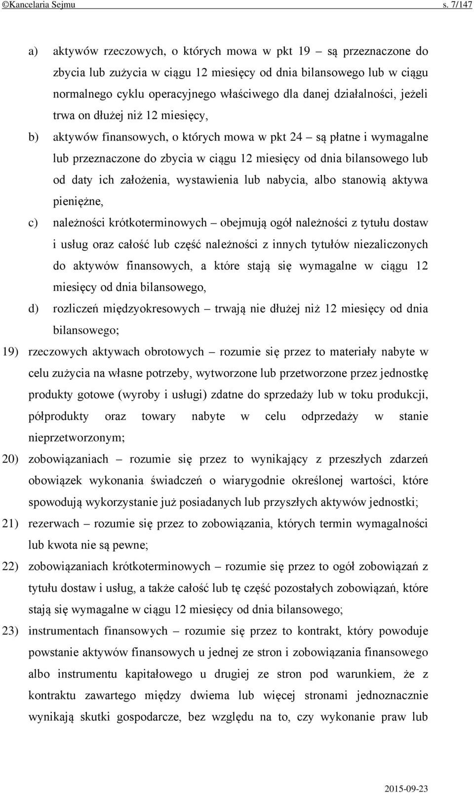 działalności, jeżeli trwa on dłużej niż 12 miesięcy, b) aktywów finansowych, o których mowa w pkt 24 są płatne i wymagalne lub przeznaczone do zbycia w ciągu 12 miesięcy od dnia bilansowego lub od