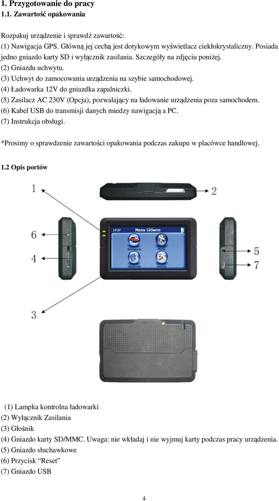 (4) Ładowarka 12V do gniazdka zapalniczki. (5) Zasilacz AC 230V (Opcja), pozwalający na ładowanie urządzenia poza samochodem. (6) Kabel USB do transmisji danych miedzy nawigacją a PC.