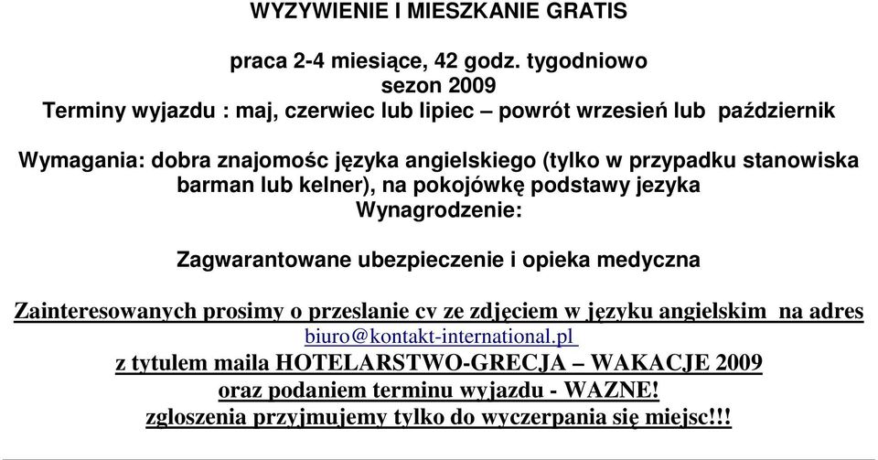 znajomośc języka angielskiego (tylko w przypadku stanowiska barman lub kelner), na pokojówkę podstawy jezyka