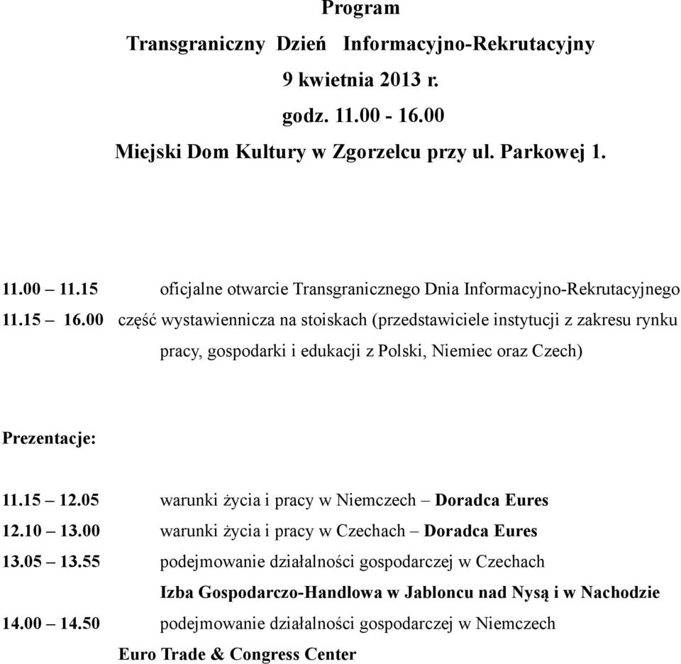 00 część wystawiennicza na stoiskach (przedstawiciele instytucji z zakresu rynku pracy, gospodarki i edukacji z Polski, Niemiec oraz Czech) Prezentacje: 11.15 12.