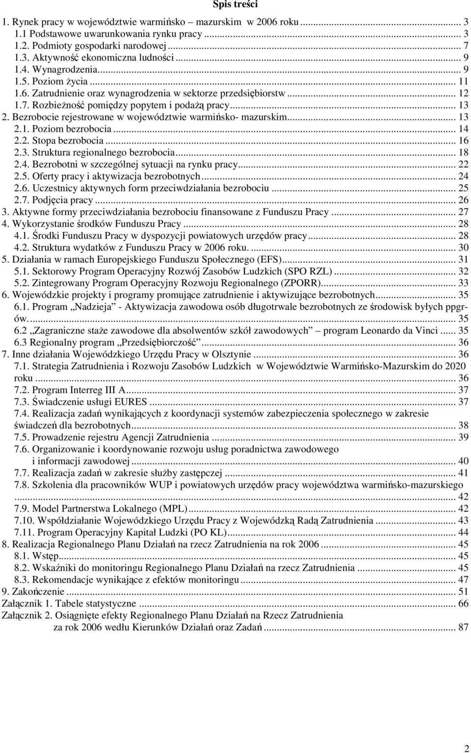 Bezrobocie rejestrowane w województwie warmińsko- mazurskim... 13 2.1. Poziom bezrobocia... 14 2.2. Stopa bezrobocia... 16 2.3. Struktura regionalnego bezrobocia... 18 2.4. Bezrobotni w szczególnej sytuacji na rynku pracy.