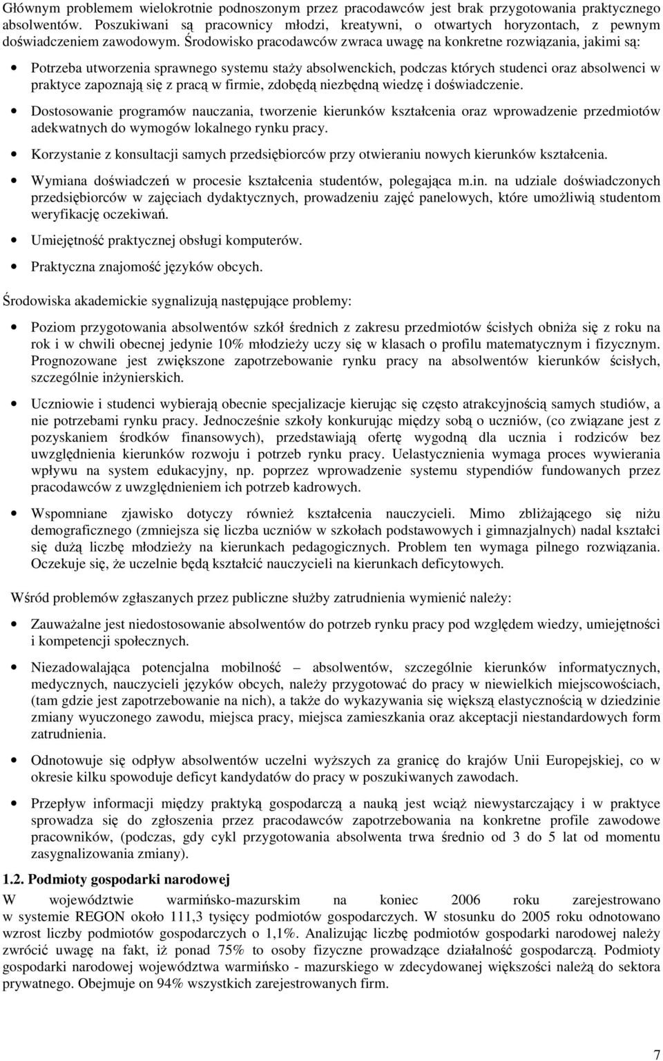 Środowisko pracodawców zwraca uwagę na konkretne rozwiązania, jakimi są: Potrzeba utworzenia sprawnego systemu staŝy absolwenckich, podczas których studenci oraz absolwenci w praktyce zapoznają się z