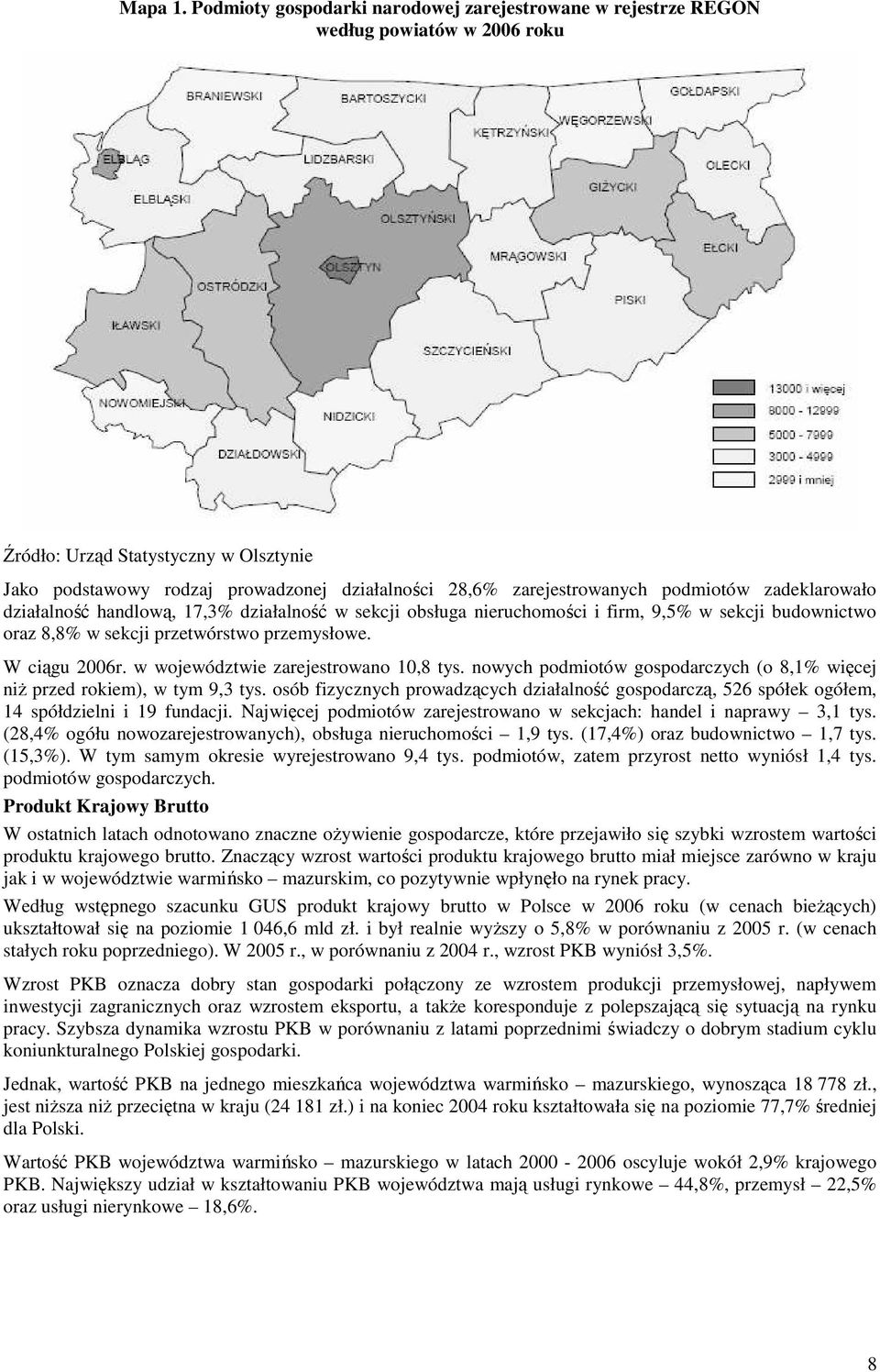 zarejestrowanych podmiotów zadeklarowało działalność handlową, 17,3% działalność w sekcji obsługa nieruchomości i firm, 9,5% w sekcji budownictwo oraz 8,8% w sekcji przetwórstwo przemysłowe.