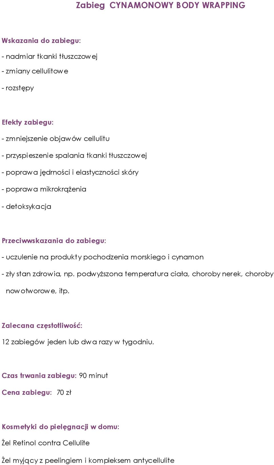 - uczulenie na produkty pochodzenia morskiego i cynamon Zalecana częstotliwość: 12 zabiegów jeden lub dwa razy w tygodniu.