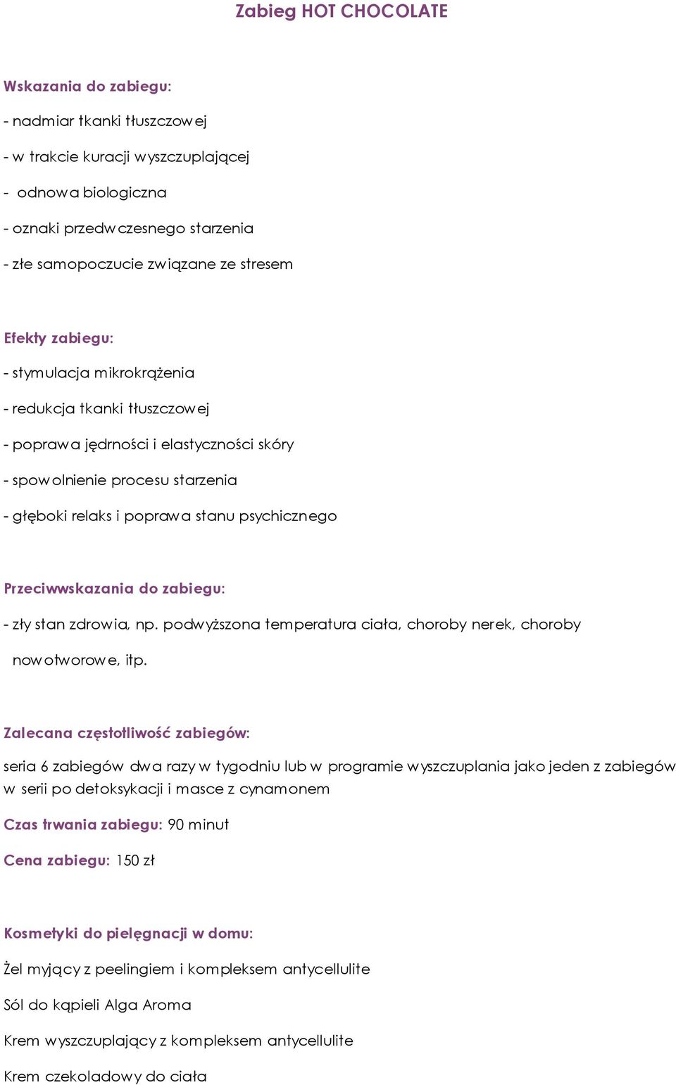 psychicznego seria 6 zabiegów dwa razy w tygodniu lub w programie wyszczuplania jako jeden z zabiegów w serii po detoksykacji i masce z cynamonem Czas trwania zabiegu: 90