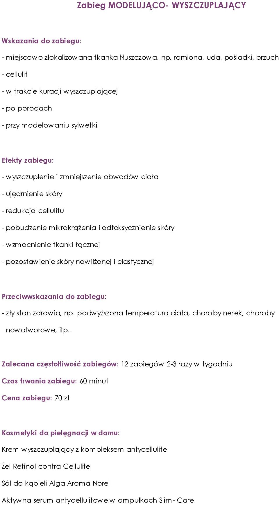 - ujędrnienie skóry - redukcja cellulitu - pobudzenie mikrokrążenia i odtoksycznienie skóry - wzmocnienie tkanki łącznej - pozostawienie skóry nawilżonej i