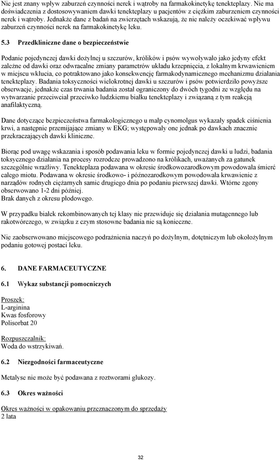 Jednakże dane z badań na zwierzętach wskazują, że nie należy oczekiwać wpływu zaburzeń czynności nerek na farmakokinetykę leku. 5.