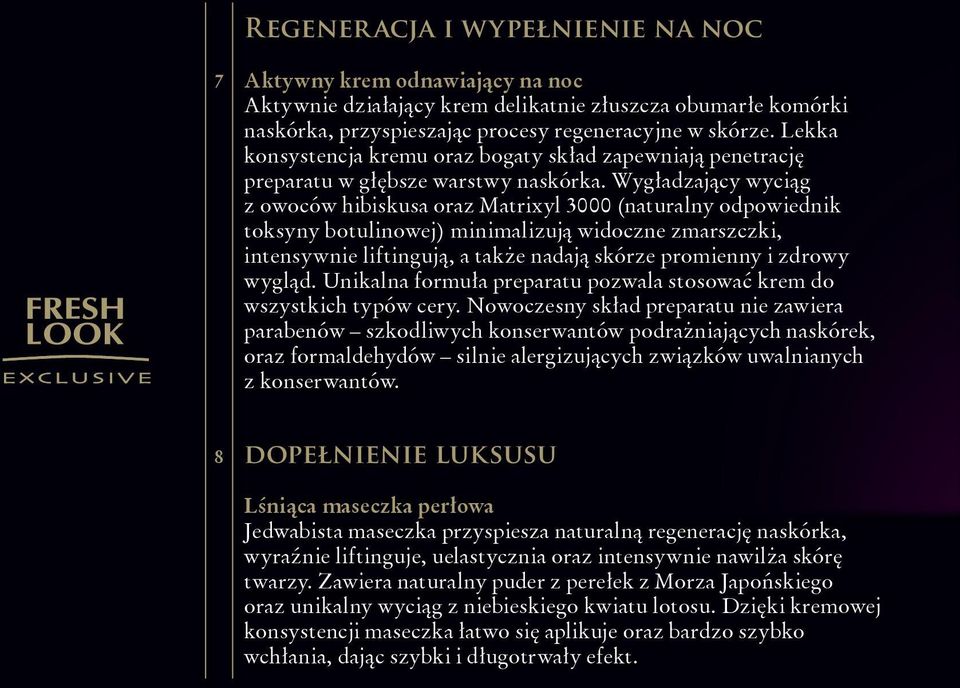 Wygładzający wyciąg z owoców hibiskusa oraz Matrixyl 3000 (naturalny odpowiednik toksyny botulinowej) minimalizują widoczne zmarszczki, intensywnie liftingują, a także nadają skórze promienny i