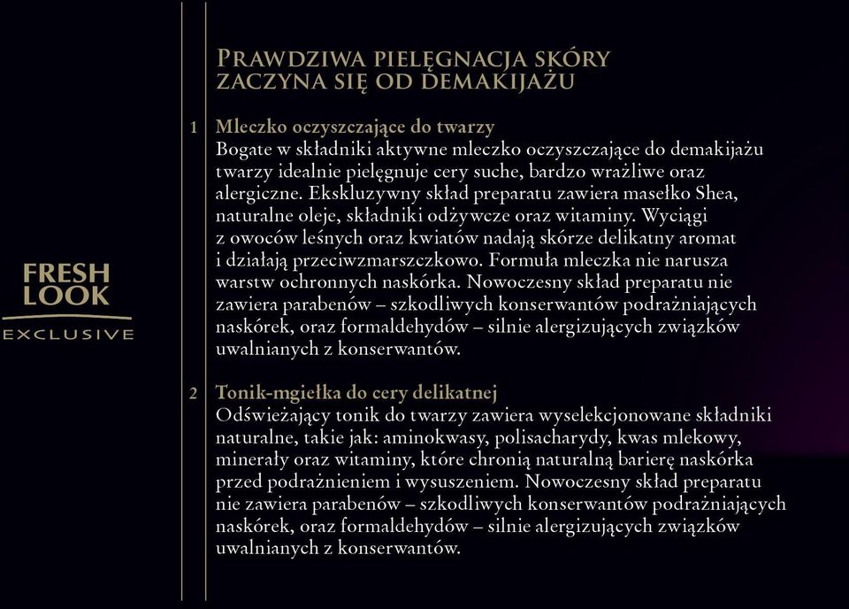 Wyciągi z owoców leśnych oraz kwiatów nadają skórze delikatny aromat i działają przeciwzmarszczkowo. Formuła mleczka nie narusza warstw ochronnych naskórka.