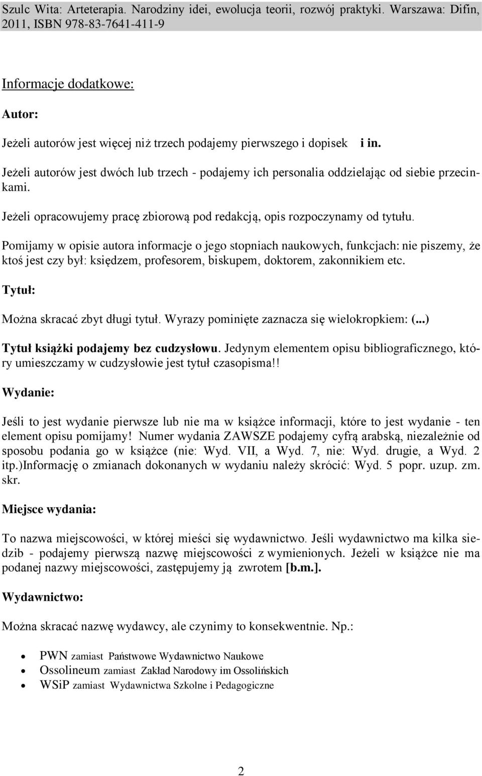 Jeżeli autorów jest dwóch lub trzech - podajemy ich personalia oddzielając od siebie przecinkami. Jeżeli opracowujemy pracę zbiorową pod redakcją, opis rozpoczynamy od tytułu.